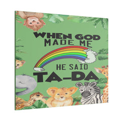 When God Made Me He Said Ta-Da rainbow safari animals Canvas