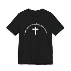 Funny Religious T-Shirt - 'I sense a great disturbance in the force...' white font