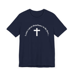 Funny Religious T-Shirt - 'I sense a great disturbance in the force...' white font