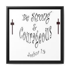 Square Framed Premium Gallery Wrap Canvas "Be Strong and Courageous""