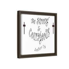 Square Framed Premium Gallery Wrap Canvas "Be Strong and Courageous""