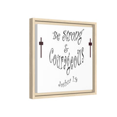 Square Framed Premium Gallery Wrap Canvas "Be Strong and Courageous""
