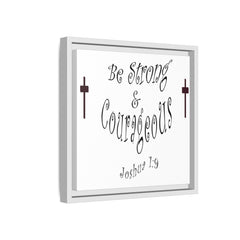 Square Framed Premium Gallery Wrap Canvas "Be Strong and Courageous""