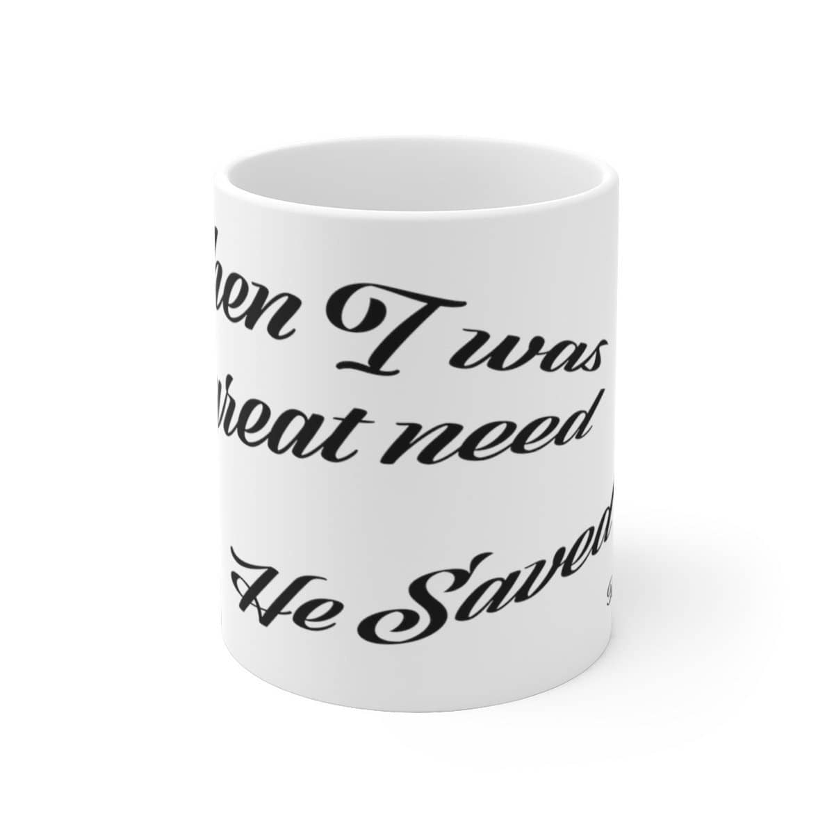 White Ceramic Mug "When I was in Great Need" in 11 oz or 15 oz (3556853350500)