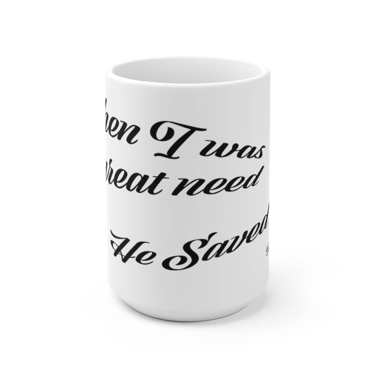 White Ceramic Mug "When I was in Great Need" in 11 oz or 15 oz (3556853350500)