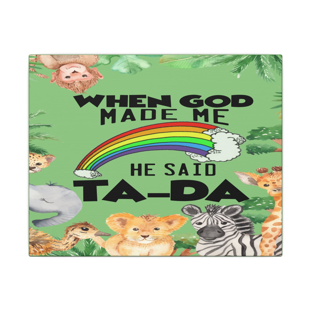 When God Made Me He Said Ta-Da rainbow safari animals Canvas