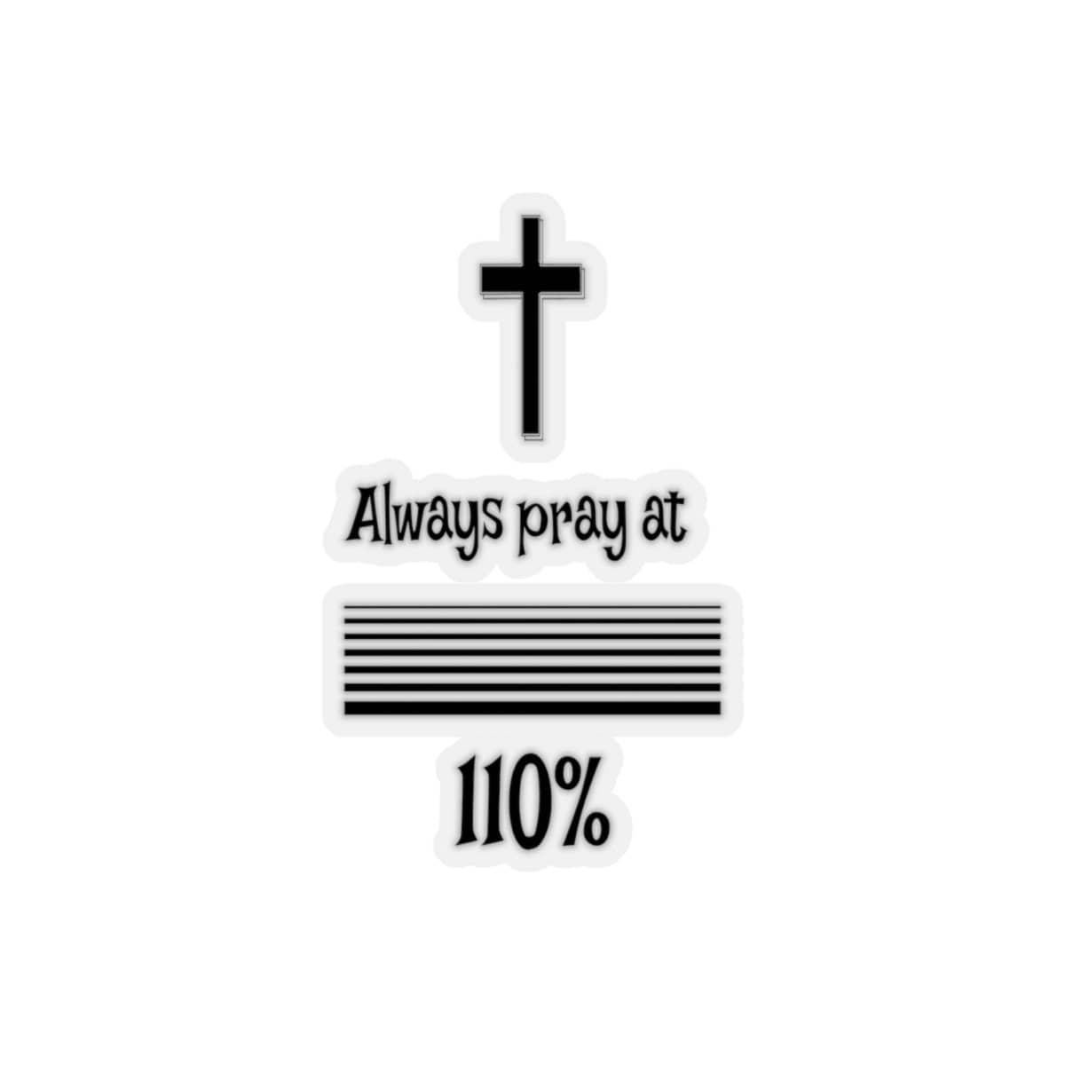 Kiss-Cut Stickers "Always Pray at 110%" Transparent or White Background (3491695493220)